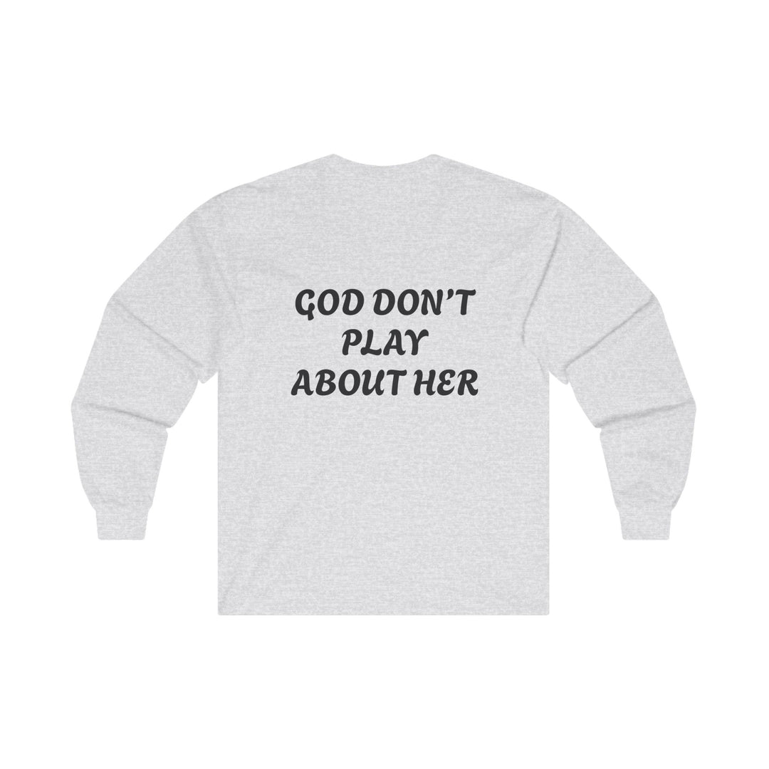 God Don't Play About Her - Long Sleeve Tee